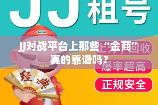 JJ对战平台上那些“金商”真的靠谱吗？